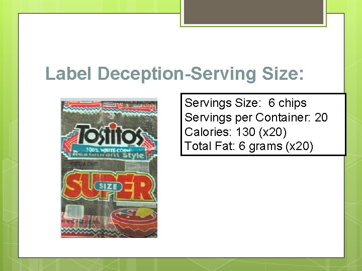 Label Deception-Serving Size: Servings Size: 6 chips Servings per Container: 20 Calories: 130 (x