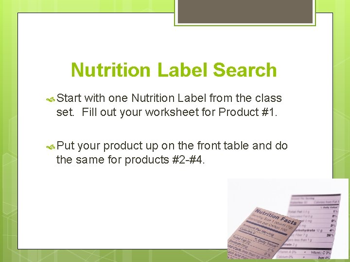 Nutrition Label Search Start with one Nutrition Label from the class set. Fill out