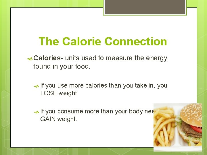 The Calorie Connection Calories- units used to measure the energy found in your food.