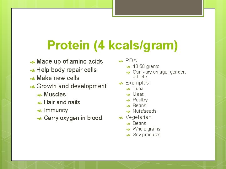 Protein (4 kcals/gram) Made up of amino acids Help body repair cells Make new