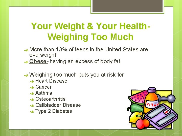 Your Weight & Your Health. Weighing Too Much More than 13% of teens in