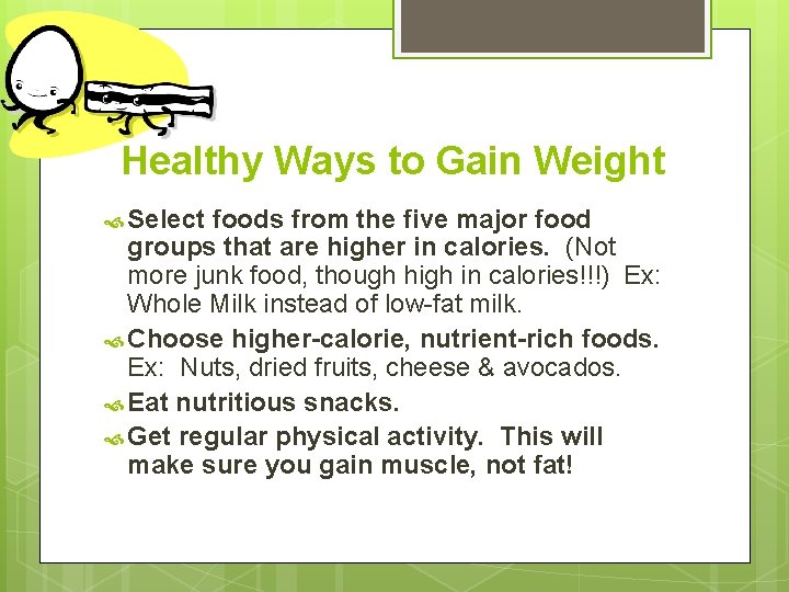 Healthy Ways to Gain Weight Select foods from the five major food groups that