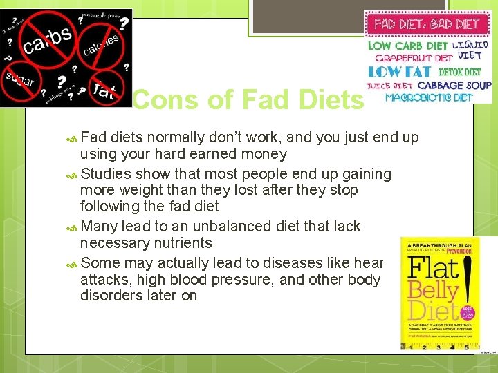 Cons of Fad Diets Fad diets normally don’t work, and you just end up