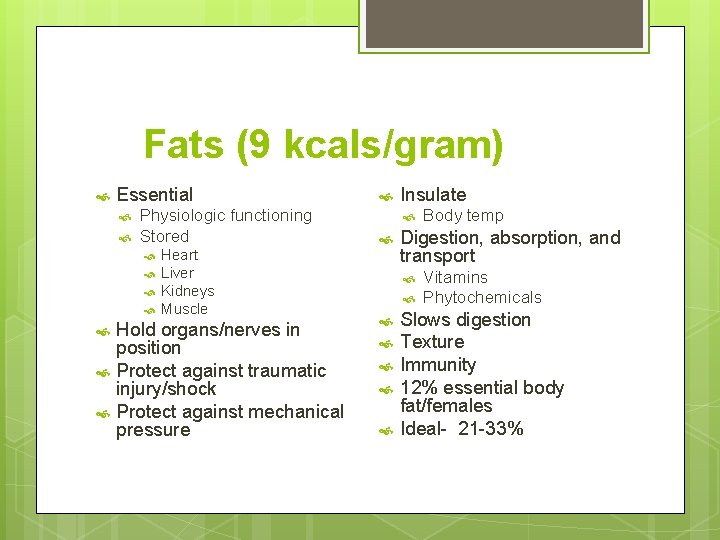 Fats (9 kcals/gram) Essential Physiologic functioning Stored Heart Liver Kidneys Muscle Hold organs/nerves in