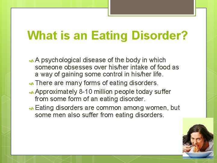 What is an Eating Disorder? A psychological disease of the body in which someone