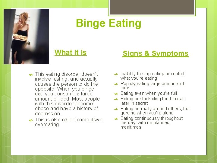 Binge Eating What it is This eating disorder doesn’t involve fasting, and actually causes