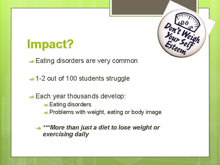 Impact? Eating 1 -2 disorders are very common out of 100 students struggle Each