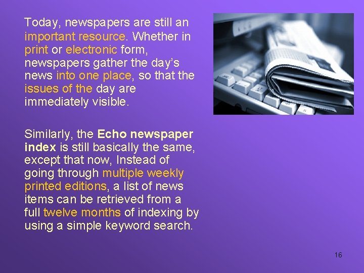 Today, newspapers are still an important resource. Whether in print or electronic form, newspapers