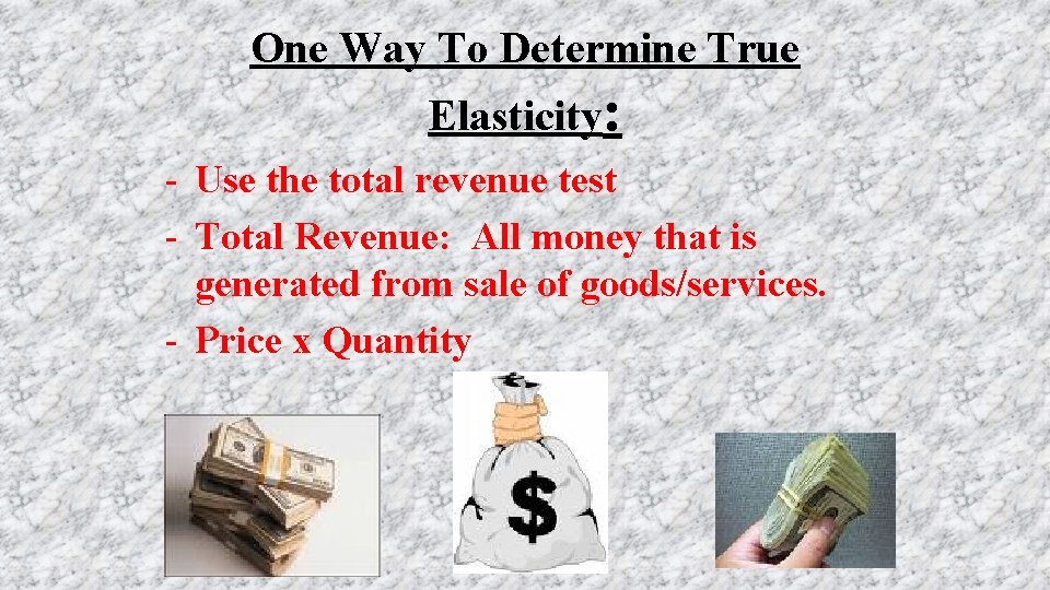 One Way To Determine True Elasticity: - Use the total revenue test - Total
