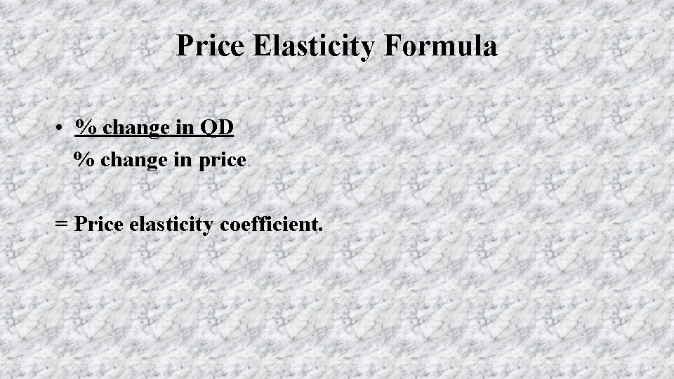 Price Elasticity Formula • % change in QD % change in price = Price