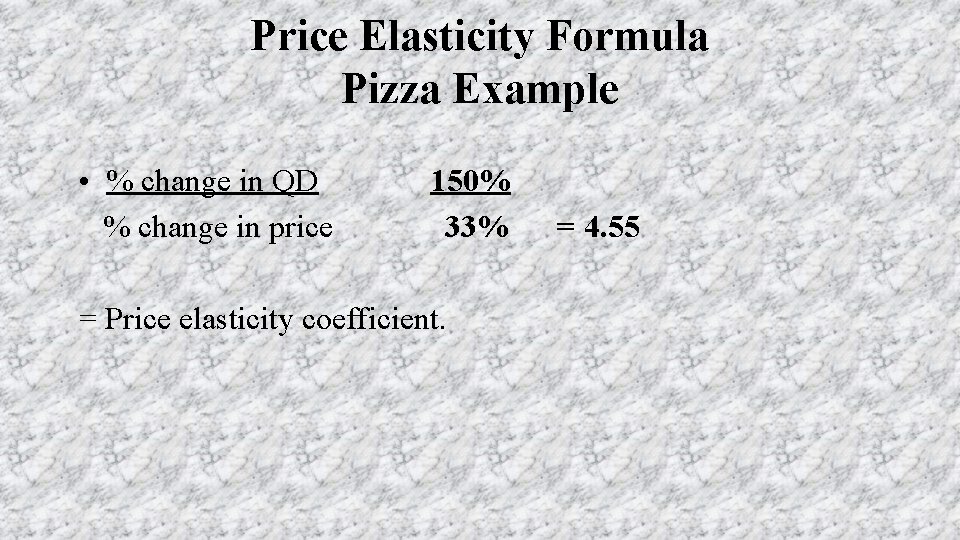 Price Elasticity Formula Pizza Example • % change in QD % change in price