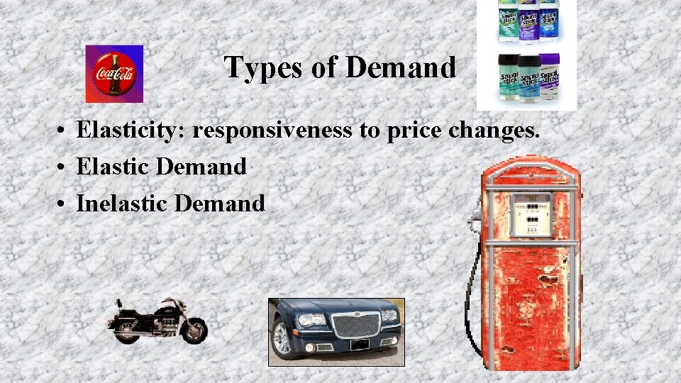 Types of Demand • Elasticity: responsiveness to price changes. • Elastic Demand • Inelastic