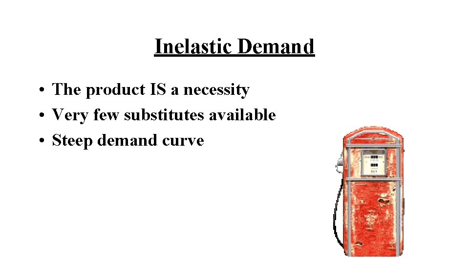 Inelastic Demand • The product IS a necessity • Very few substitutes available •