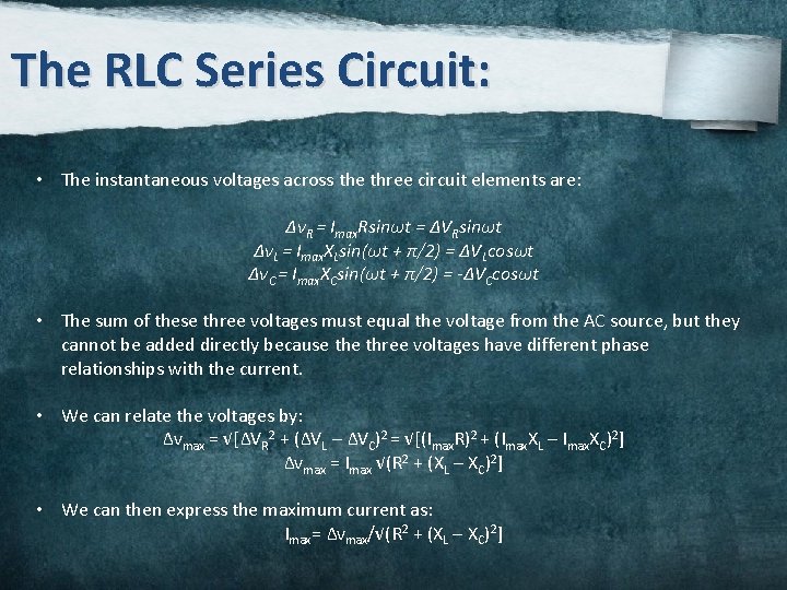 The RLC Series Circuit: • The instantaneous voltages across the three circuit elements are: