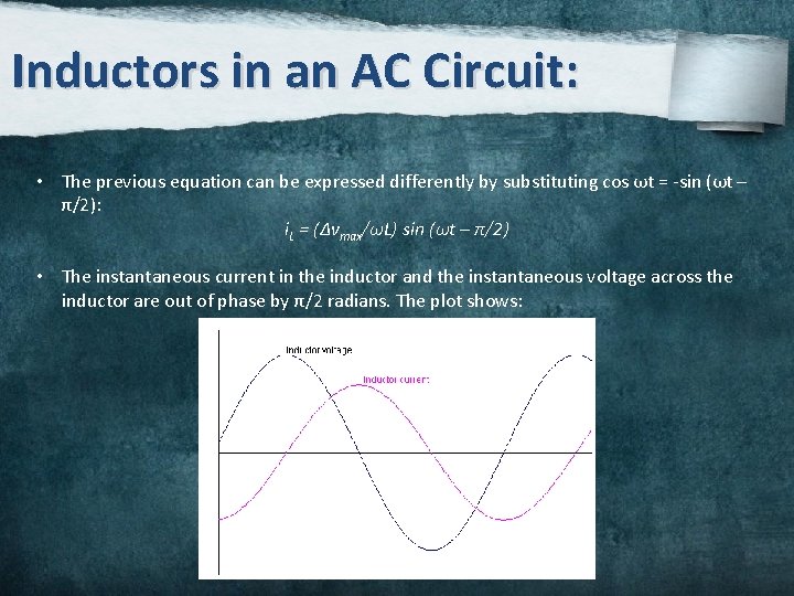 Inductors in an AC Circuit: • The previous equation can be expressed differently by