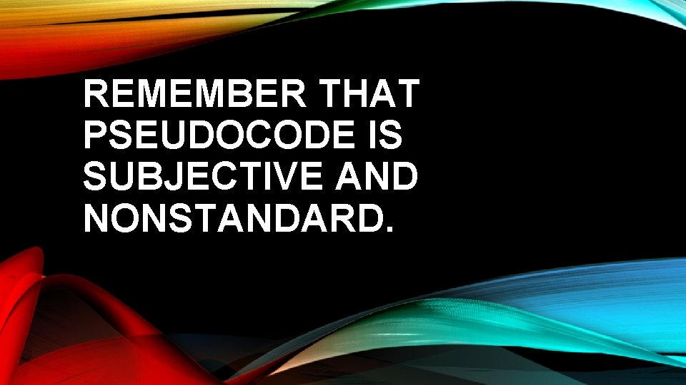 REMEMBER THAT PSEUDOCODE IS SUBJECTIVE AND NONSTANDARD. 
