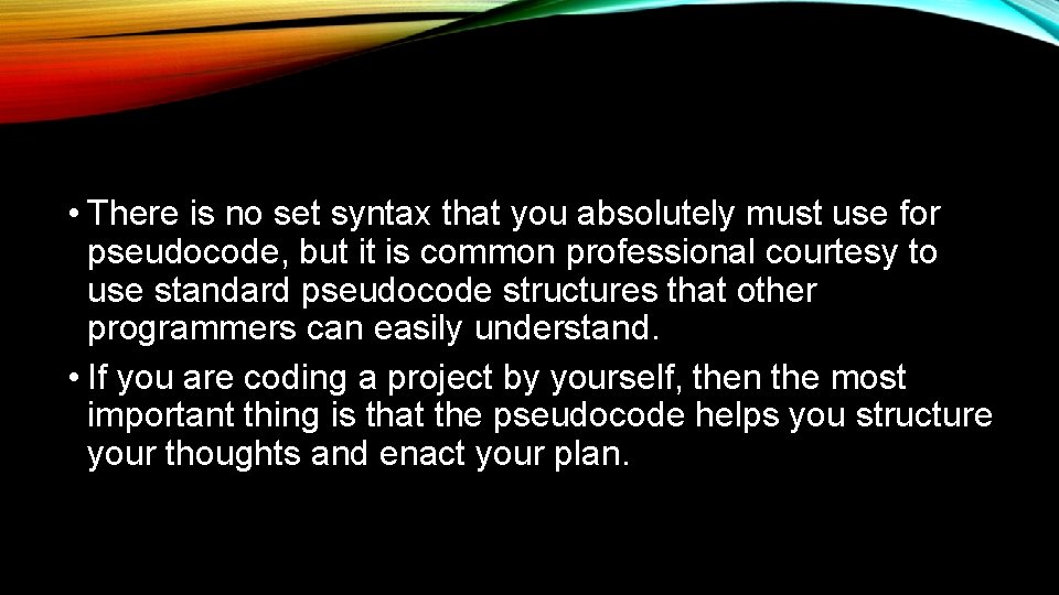 • There is no set syntax that you absolutely must use for pseudocode, • There is no set syntax that you absolutely must use for pseudocode,