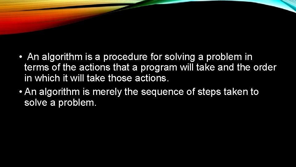  • An algorithm is a procedure for solving a problem in terms of