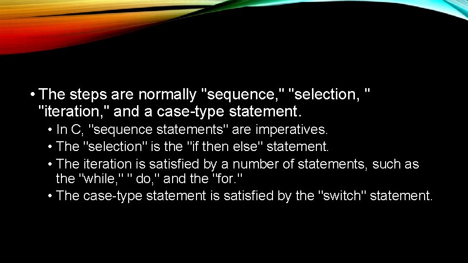  • The steps are normally "sequence, " "selection, " "iteration, " and a