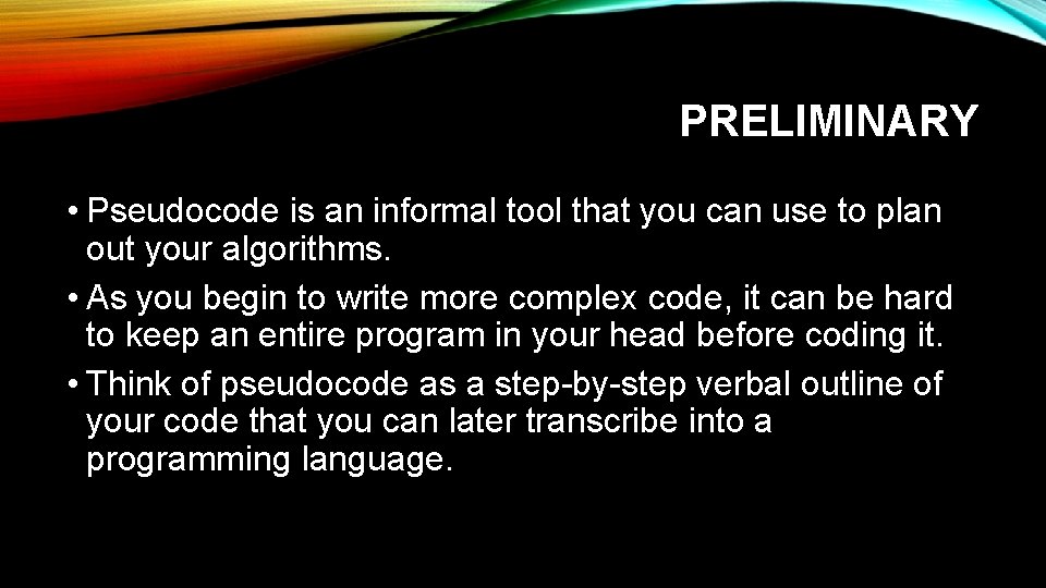 PRELIMINARY • Pseudocode is an informal tool that you can use to plan out