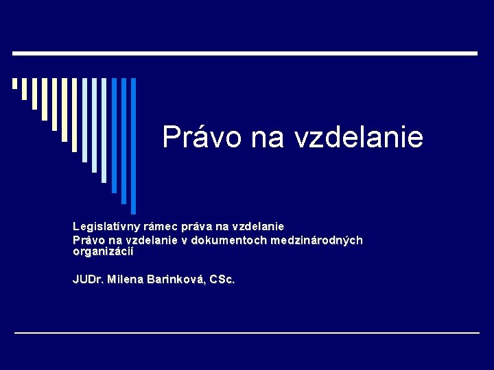 Právo na vzdelanie Legislatívny rámec práva na vzdelanie Právo na vzdelanie v dokumentoch medzinárodných