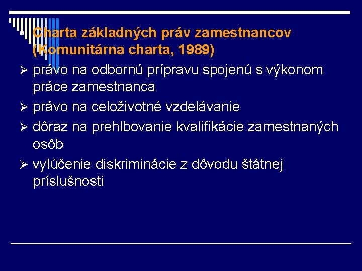 § Charta základných práv zamestnancov (Komunitárna charta, 1989) Ø právo na odbornú prípravu spojenú