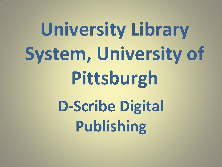 University Library System, University of Pittsburgh D-Scribe Digital Publishing 