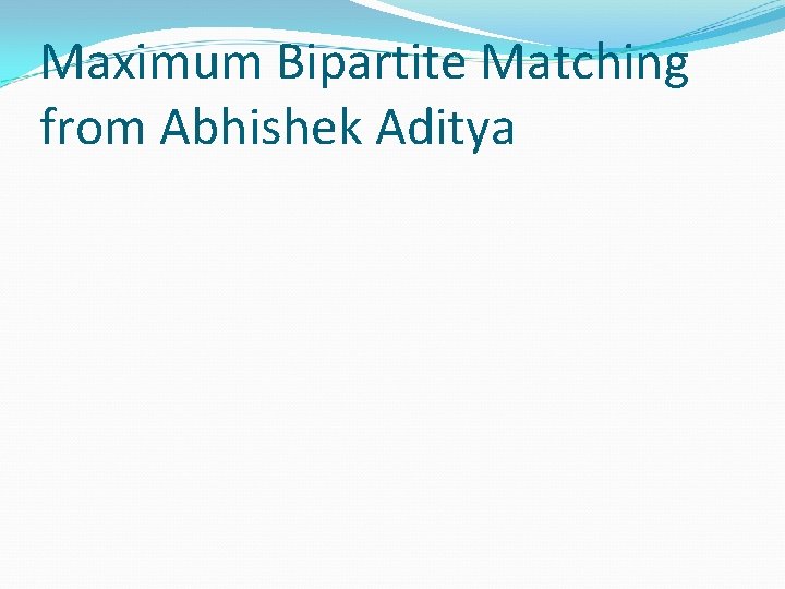 Maximum Bipartite Matching from Abhishek Aditya 