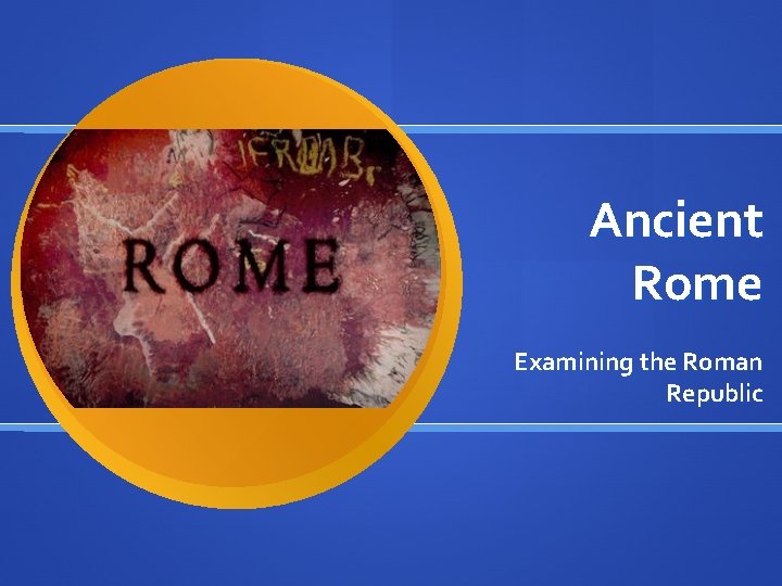 Ancient Rome Examining the Roman Republic 