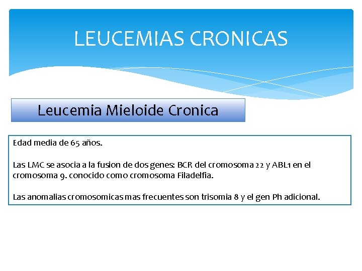LEUCEMIAS CRONICAS Leucemia Mieloide Cronica Edad media de 65 años. Las LMC se asocia