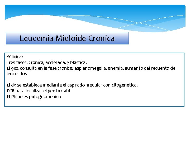 Leucemia Mieloide Cronica *Clinica: Tres fases: cronica, acelerada, y blastica. El 90% consulta en