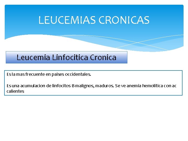 LEUCEMIAS CRONICAS Leucemia Linfocitica Cronica Es la mas frecuente en paises occidentales. Es una