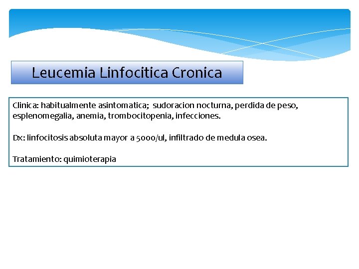 Leucemia Linfocitica Cronica Clinica: habitualmente asintomatica; sudoracion nocturna, perdida de peso, esplenomegalia, anemia, trombocitopenia,