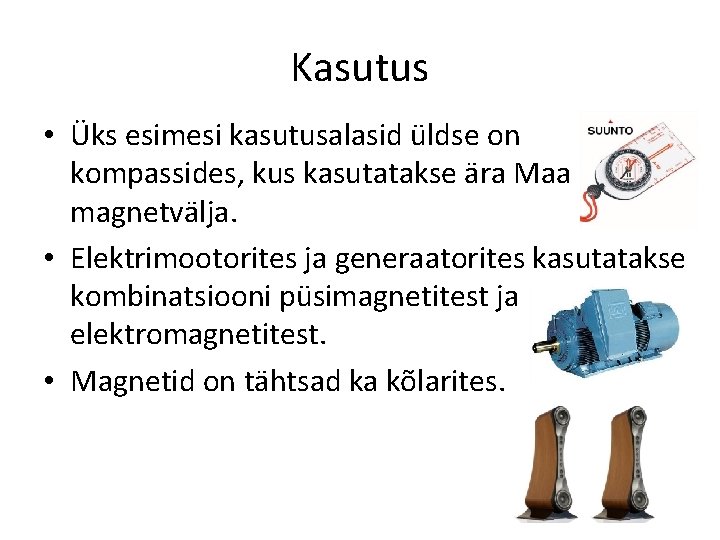 Kasutus • Üks esimesi kasutusalasid üldse on kompassides, kus kasutatakse ära Maa magnetvälja. •