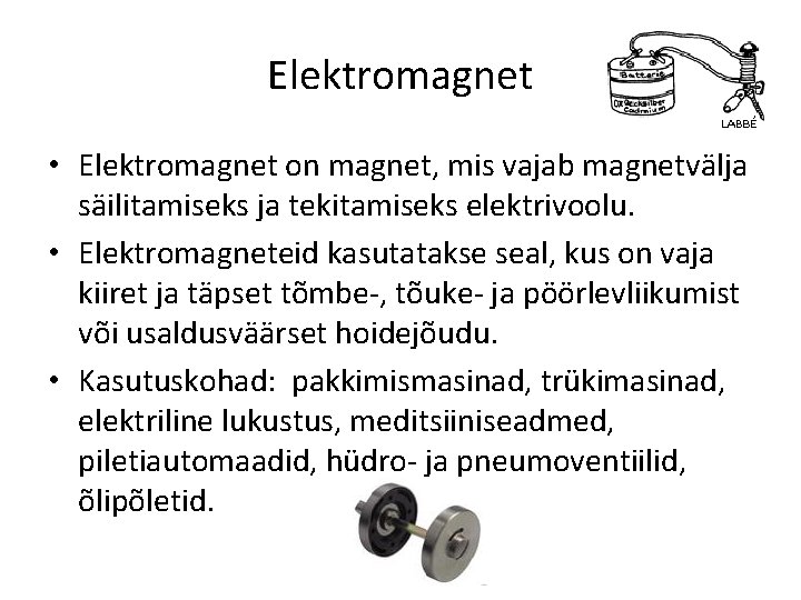 Elektromagnet • Elektromagnet on magnet, mis vajab magnetvälja säilitamiseks ja tekitamiseks elektrivoolu. • Elektromagneteid