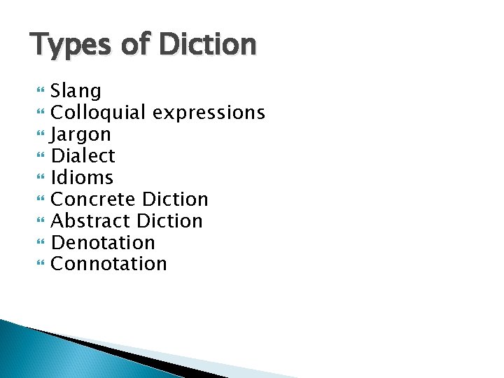 Types of Diction Slang Colloquial expressions Jargon Dialect Idioms Concrete Diction Abstract Diction Denotation