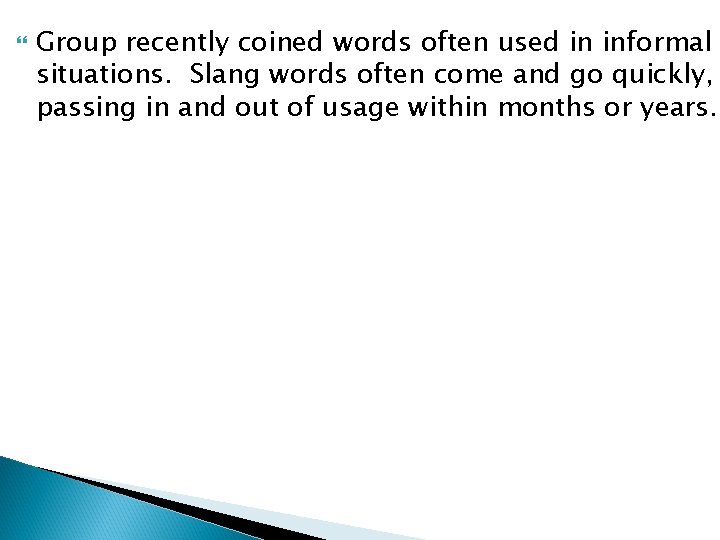  Group recently coined words often used in informal situations. Slang words often come