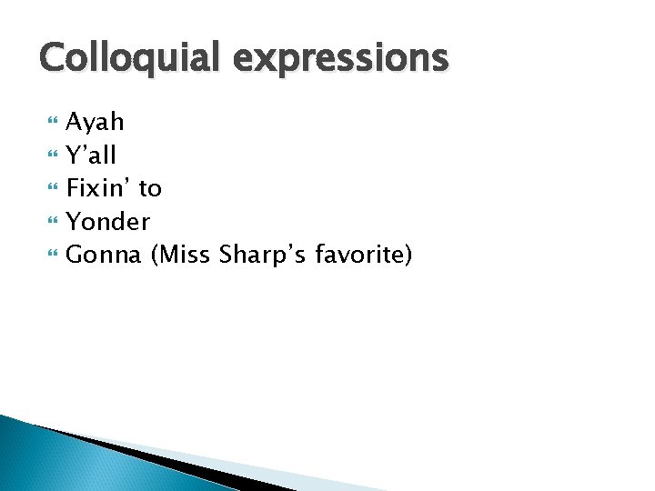 Colloquial expressions Ayah Y’all Fixin’ to Yonder Gonna (Miss Sharp’s favorite) 