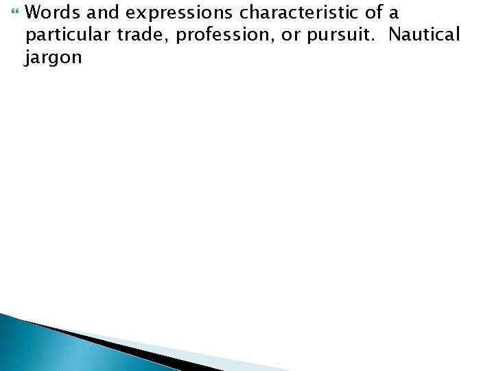  Words and expressions characteristic of a particular trade, profession, or pursuit. Nautical jargon