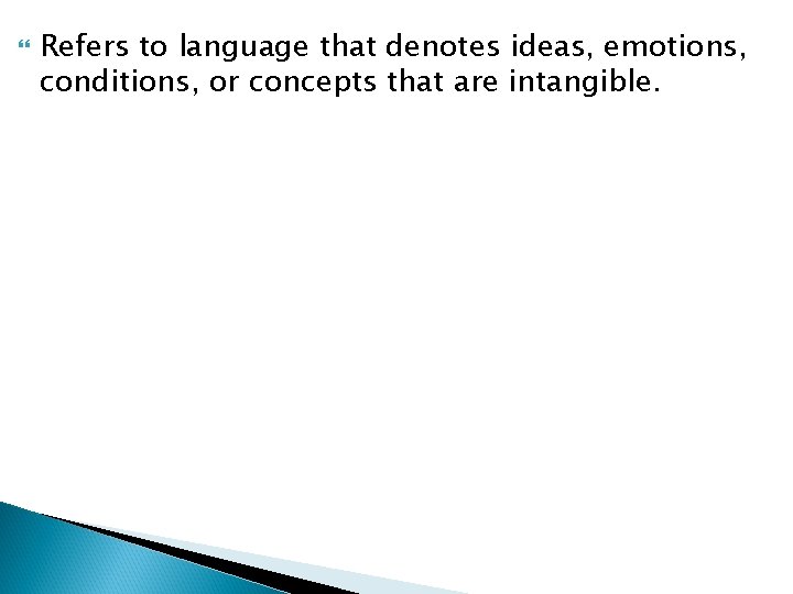  Refers to language that denotes ideas, emotions, conditions, or concepts that are intangible.