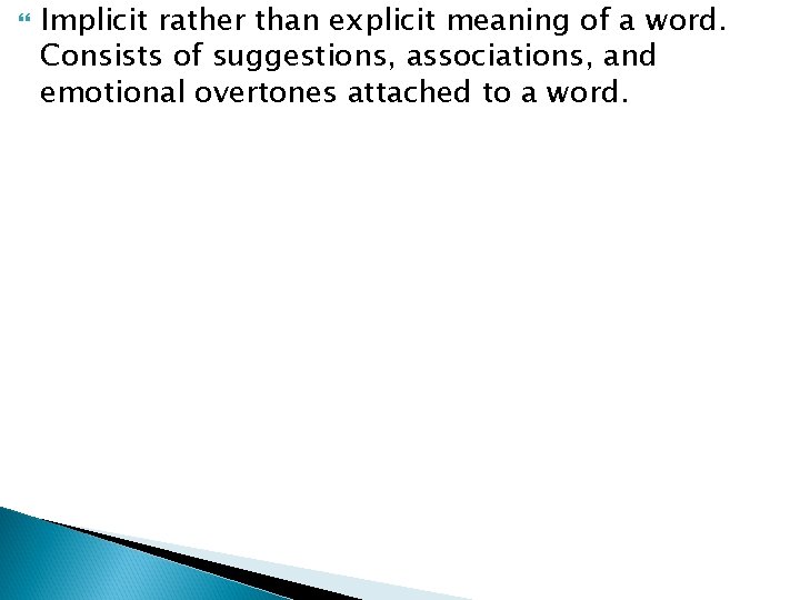  Implicit rather than explicit meaning of a word. Consists of suggestions, associations, and