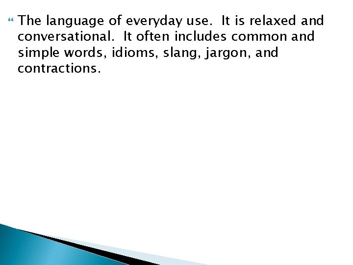  The language of everyday use. It is relaxed and conversational. It often includes