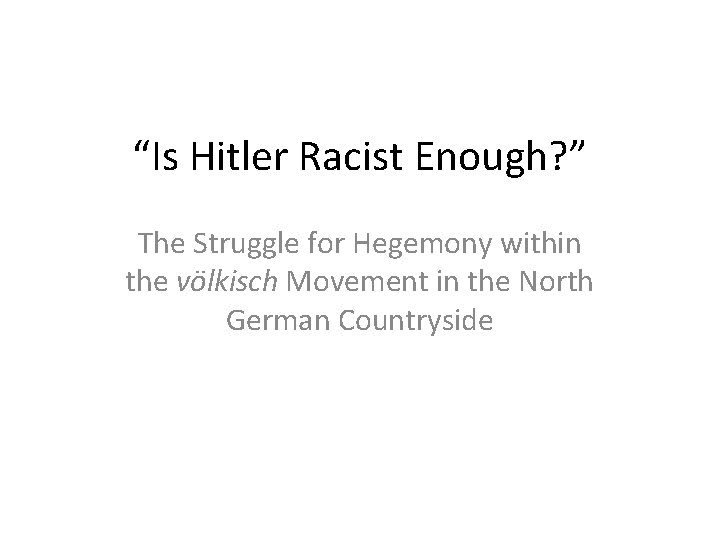 “Is Hitler Racist Enough? ” The Struggle for Hegemony within the völkisch Movement in