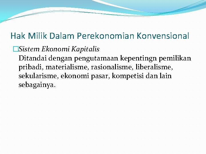 Hak Milik Dalam Perekonomian Konvensional �Sistem Ekonomi Kapitalis Ditandai dengan pengutamaan kepentingn pemilikan pribadi,