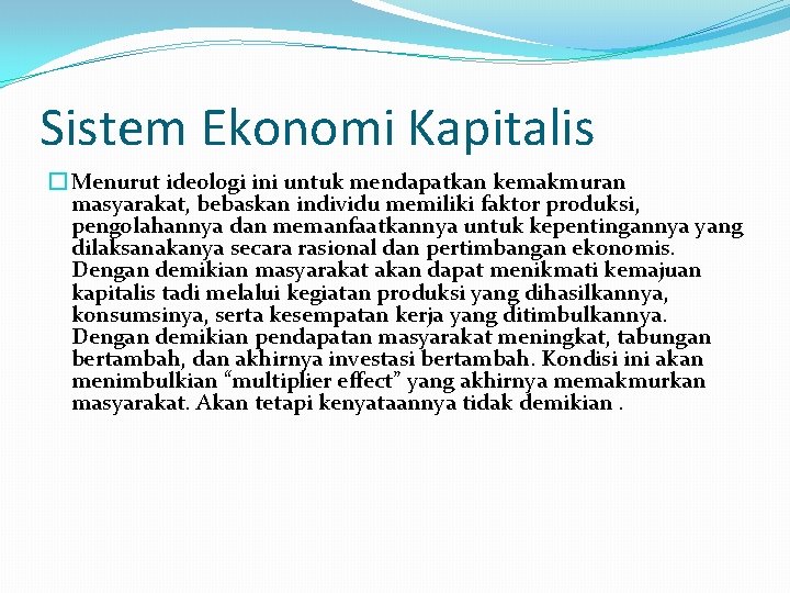 Sistem Ekonomi Kapitalis � Menurut ideologi ini untuk mendapatkan kemakmuran masyarakat, bebaskan individu memiliki