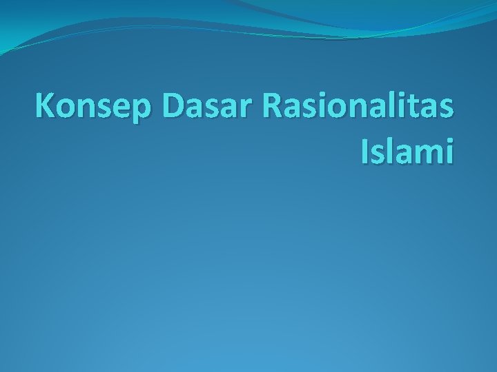 Konsep Dasar Rasionalitas Islami 