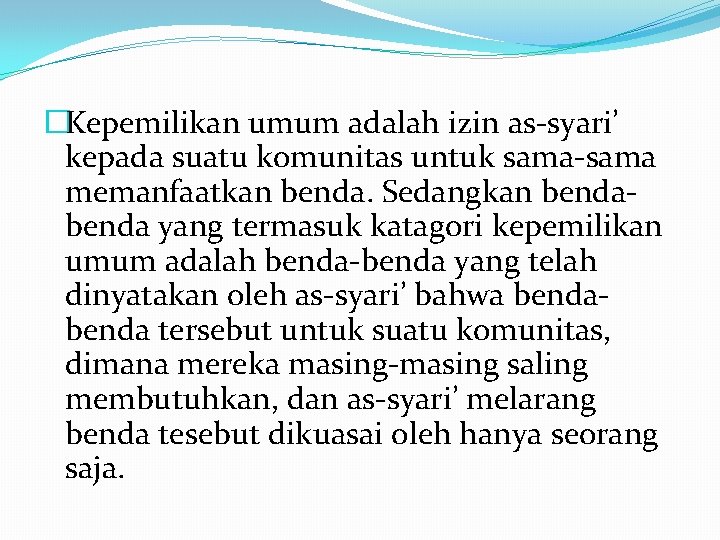 �Kepemilikan umum adalah izin as-syari’ kepada suatu komunitas untuk sama-sama memanfaatkan benda. Sedangkan benda