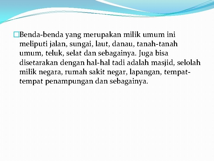 �Benda-benda yang merupakan milik umum ini meliputi jalan, sungai, laut, danau, tanah-tanah umum, teluk,