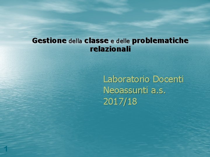 Gestione della classe e delle problematiche relazionali Laboratorio Docenti Neoassunti a. s. 2017/18 1