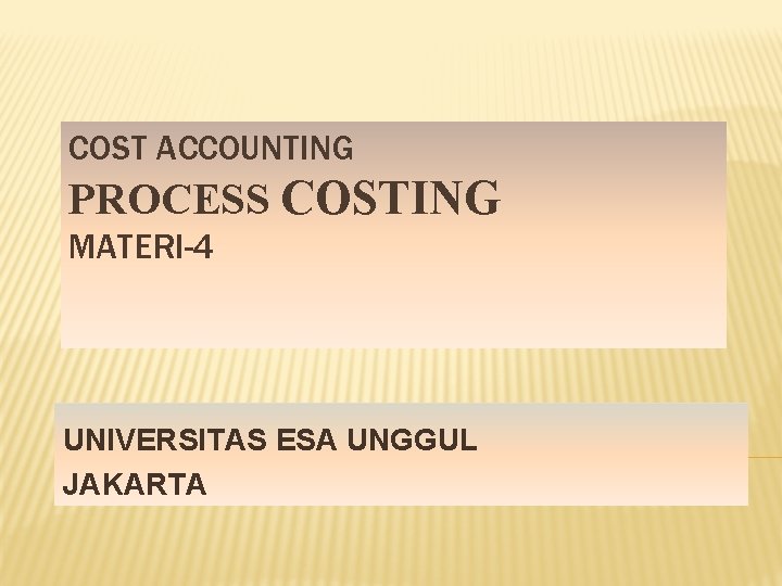 COST ACCOUNTING PROCESS COSTING MATERI-4 UNIVERSITAS ESA UNGGUL JAKARTA COST ACCOUNTING PROCESS COSTING MATERI-4 UNIVERSITAS ESA UNGGUL JAKARTA
